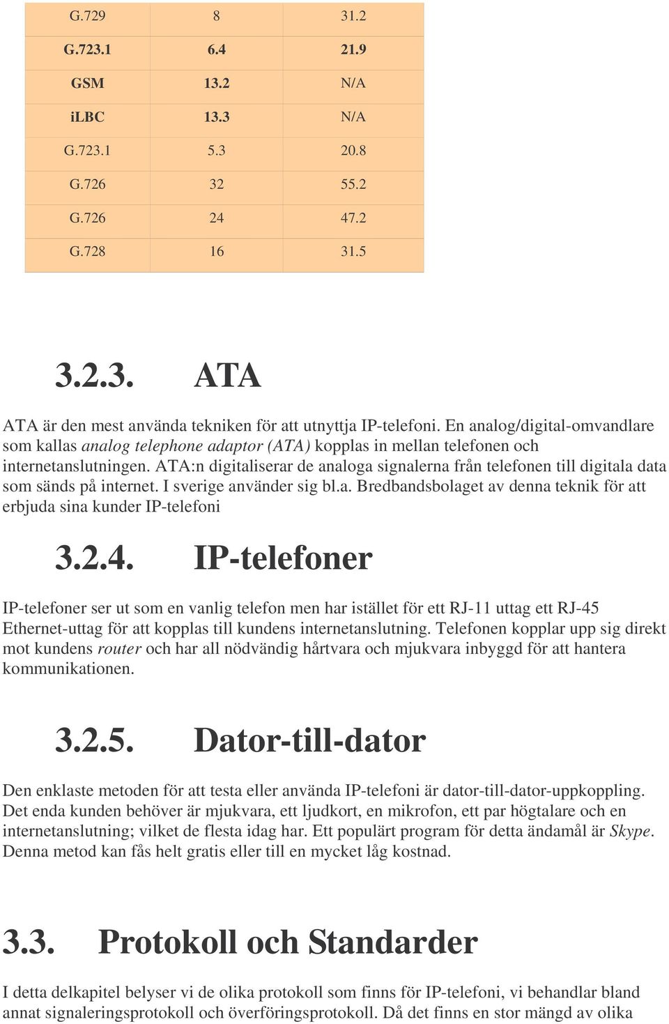 ATA:n digitaliserar de analoga signalerna från telefonen till digitala data som sänds på internet. I sverige använder sig bl.a. Bredbandsbolaget av denna teknik för att erbjuda sina kunder IP-telefoni 3.