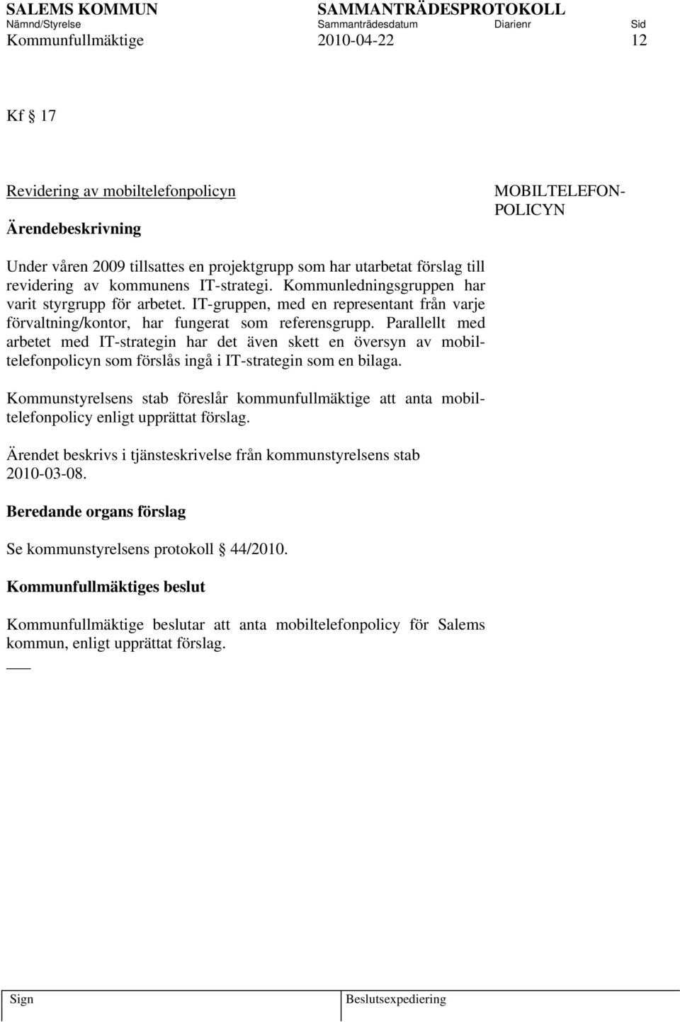 Parallellt med arbetet med IT-strategin har det även skett en översyn av mobiltelefonpolicyn som förslås ingå i IT-strategin som en bilaga.