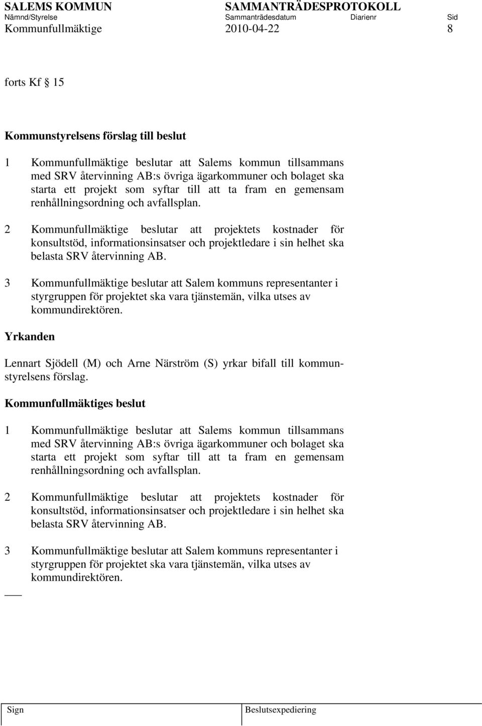 2 Kommunfullmäktige beslutar att projektets kostnader för konsultstöd, informationsinsatser och projektledare i sin helhet ska belasta SRV återvinning AB.