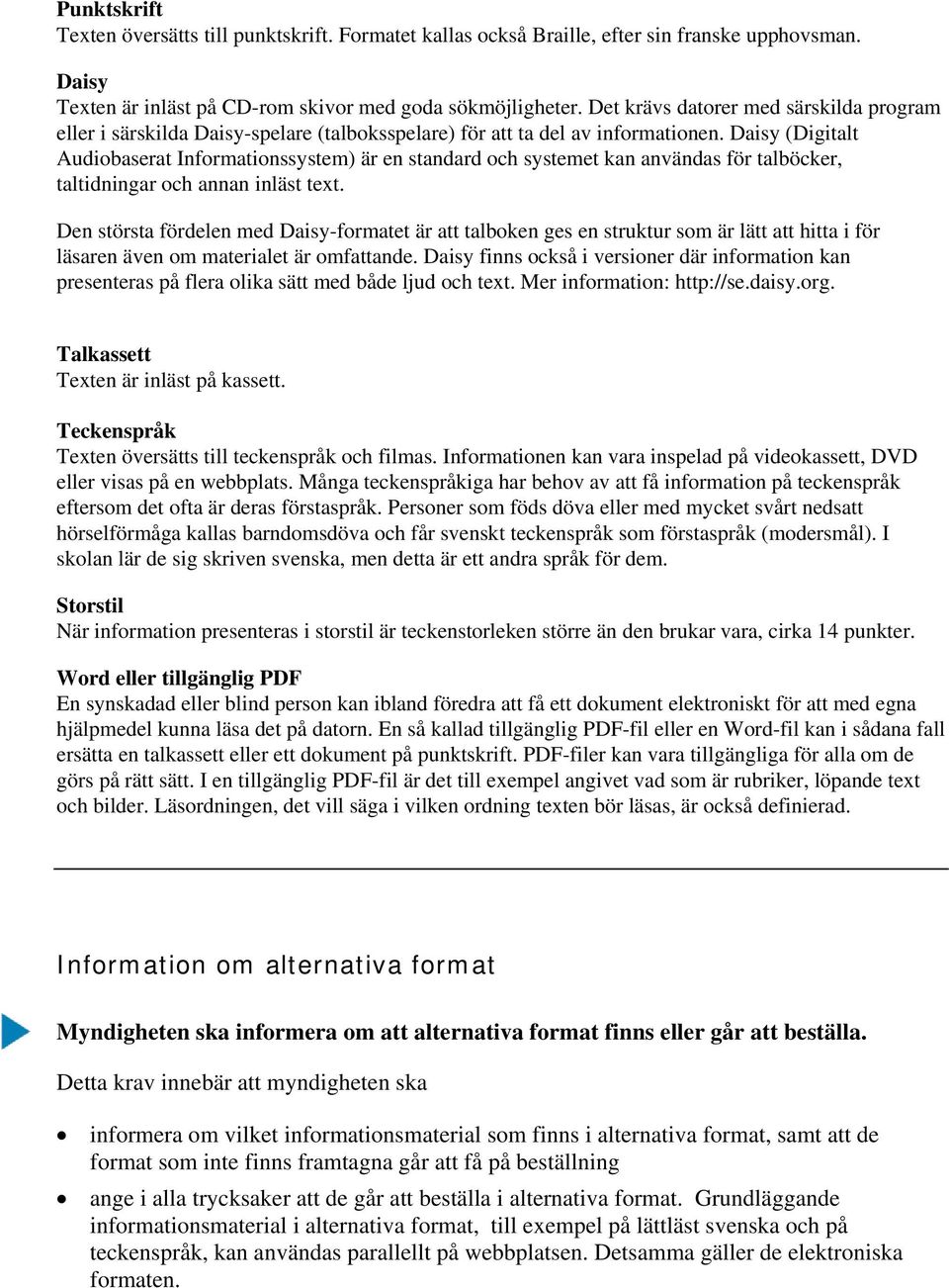 Daisy (Digitalt Audiobaserat Informationssystem) är en standard och systemet kan användas för talböcker, taltidningar och annan inläst text.