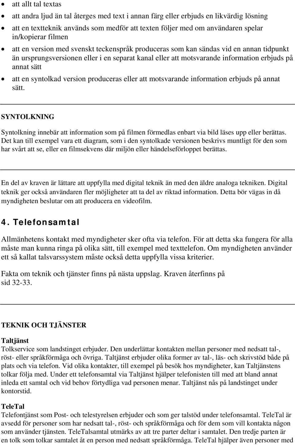 att en syntolkad version produceras eller att motsvarande information erbjuds på annat sätt.