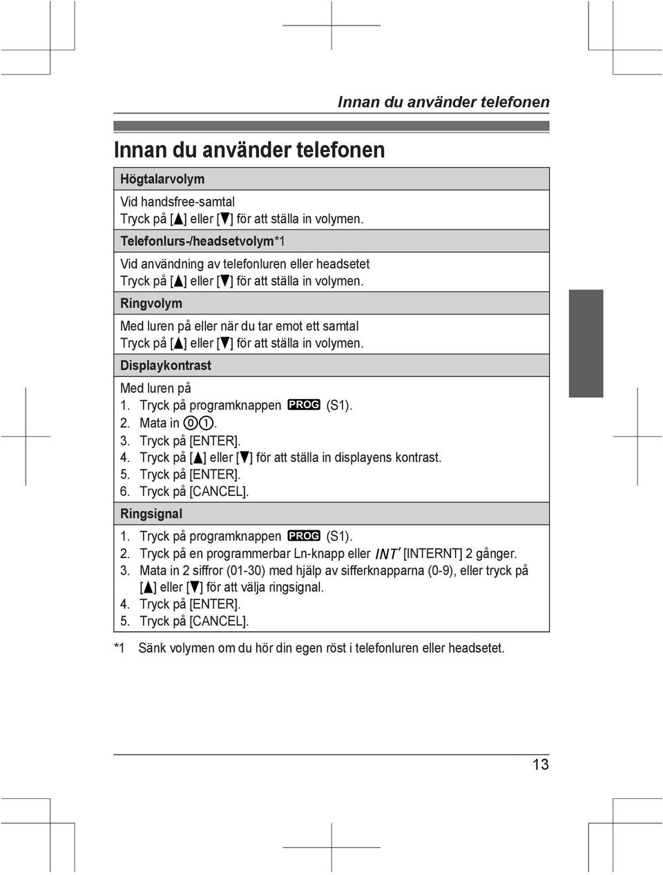 Ringvolym Med luren på eller när du tar emot ett samtal Tryck på [ ] eller [ ] för att ställa in volymen. Displaykontrast Med luren på 1. Tryck på programknappen PROG (S1). 2. Mata in. 3.