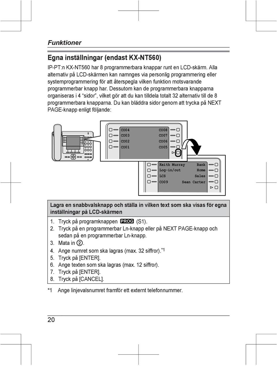 Dessutom kan de programmerbara knapparna organiseras i 4 sidor, vilket gör att du kan tilldela totalt 32 alternativ till de 8 programmerbara knapparna.