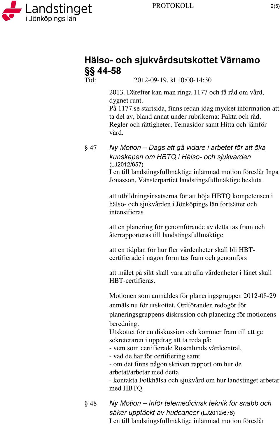 47 Ny Motion Dags att gå vidare i arbetet för att öka kunskapen om HBTQ i Hälso- och sjukvården (LJ2012/657) I en till landstingsfullmäktige inlämnad motion föreslår Inga Jonasson, Vänsterpartiet