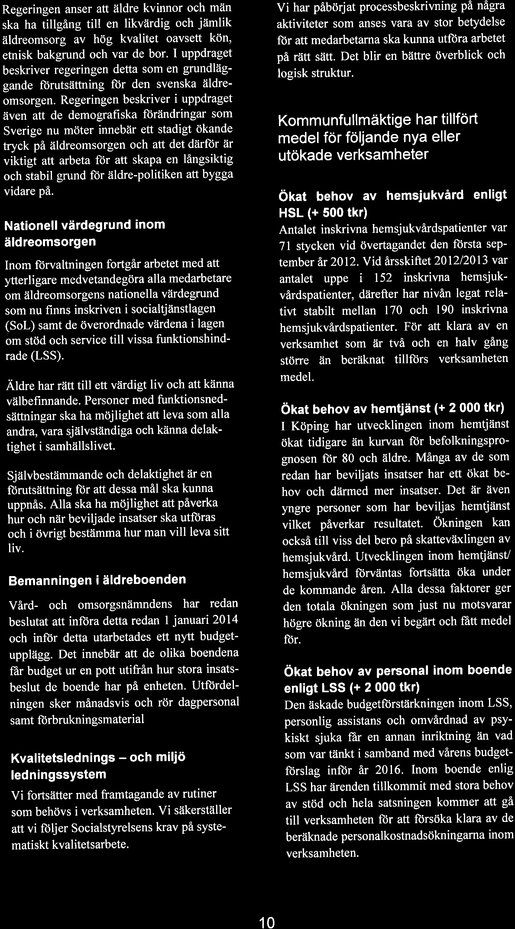 Vrd- och omsorgsnämndens uppdrg Regeringen nser tt äldre kvinnor och män sk h tillgång till en likvärdig och jämlik äldreomsorg v hög kvlitet ovsett kön, etnisk bkgrund och vr de bor' I uppdrget