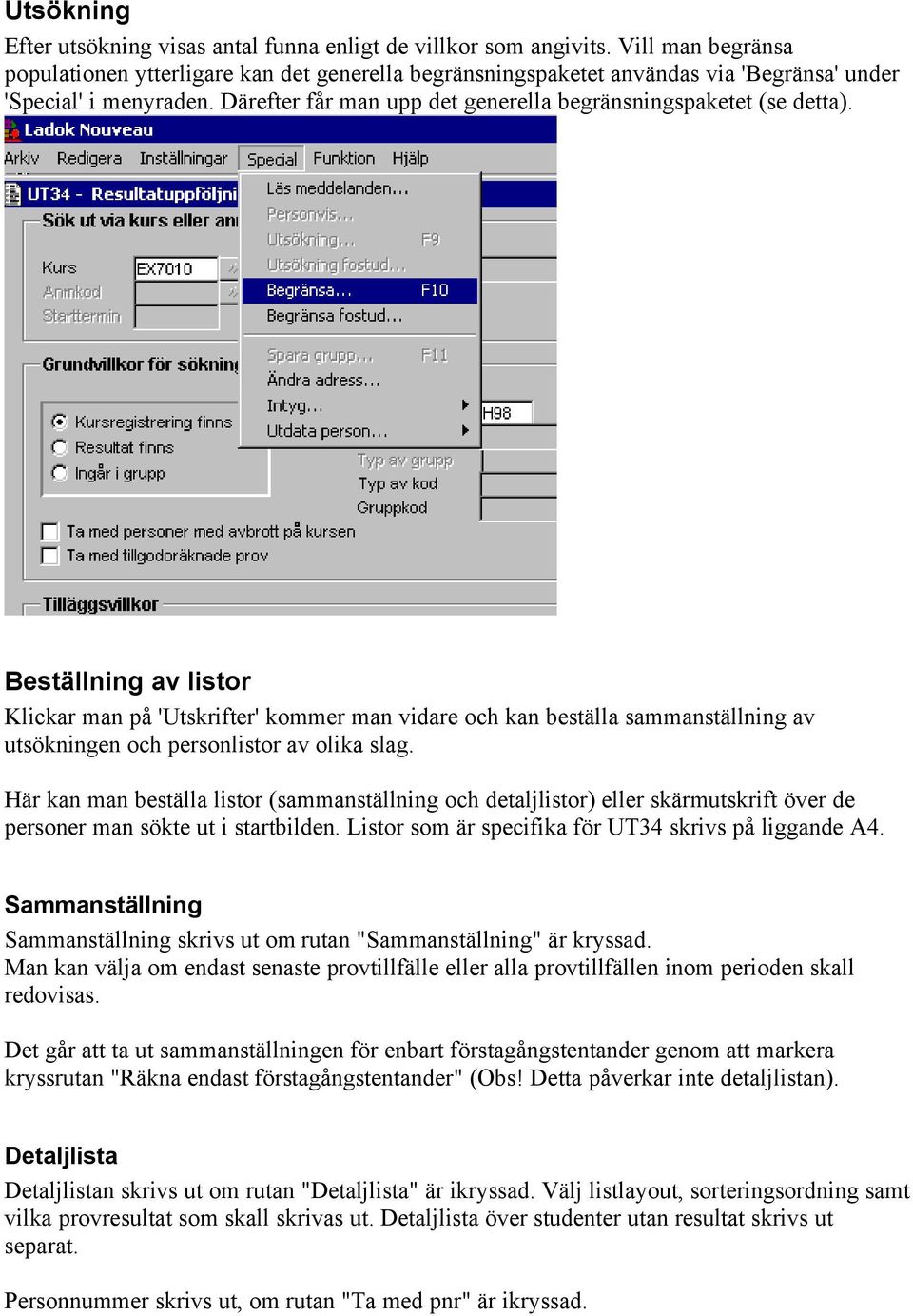 Beställning av listor Klickar man på 'Utskrifter' kommer man vidare och kan beställa sammanställning av utsökningen och personlistor av olika slag.