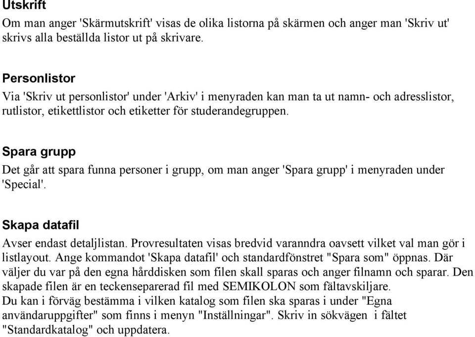 Spara grupp Det går att spara funna personer i grupp, om man anger 'Spara grupp' i menyraden under 'Special'. Skapa datafil Avser endast detaljlistan.