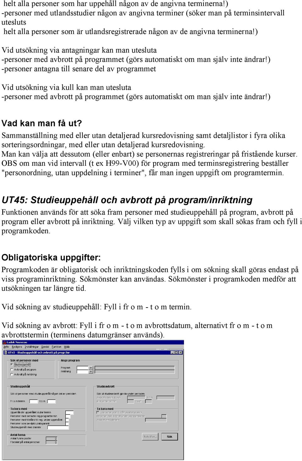 ) Vid utsökning via antagningar kan man utesluta -personer med avbrott på programmet (görs automatiskt om man själv inte ändrar!