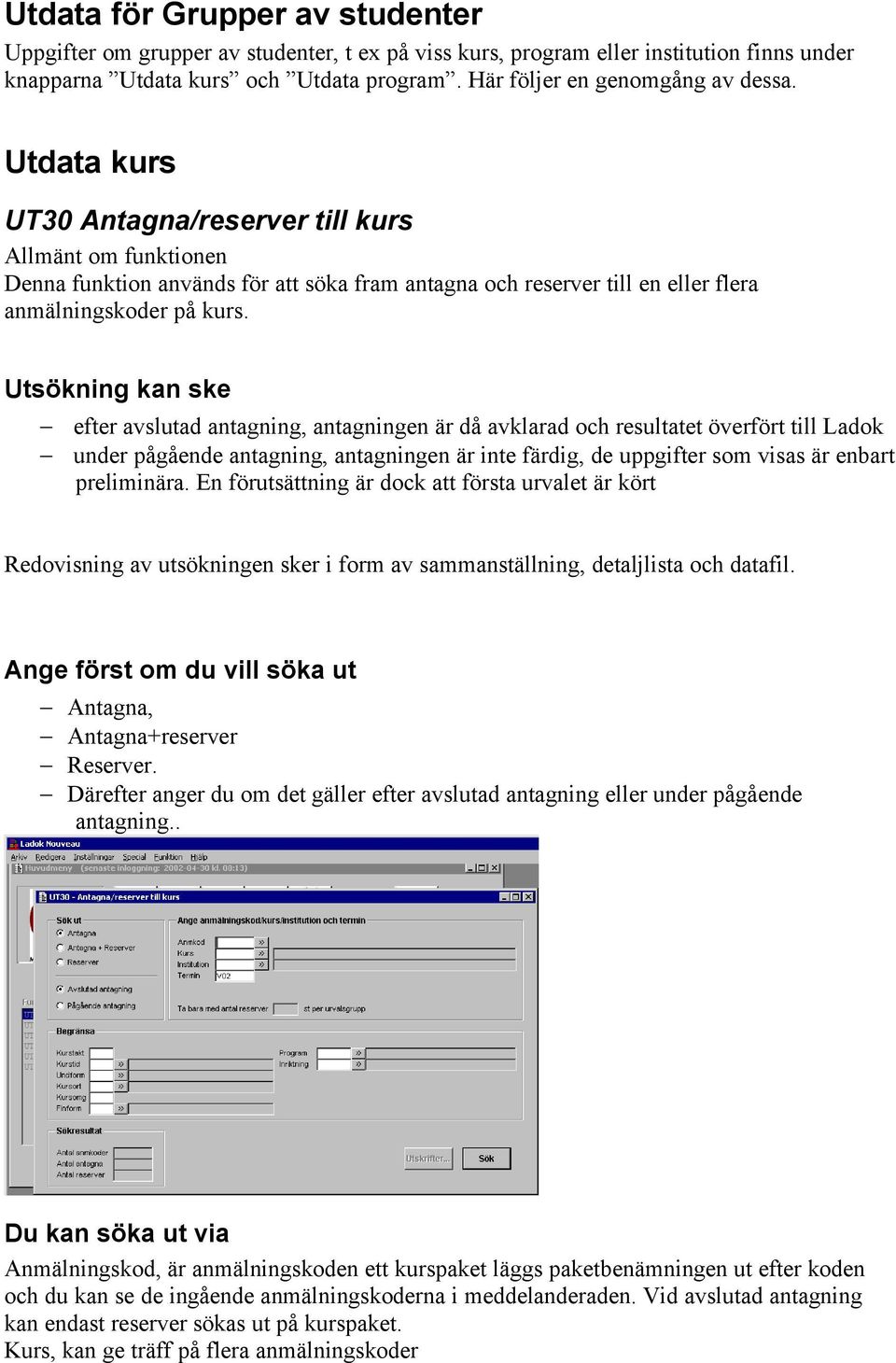 Utsökning kan ske efter avslutad antagning, antagningen är då avklarad och resultatet överfört till Ladok under pågående antagning, antagningen är inte färdig, de uppgifter som visas är enbart