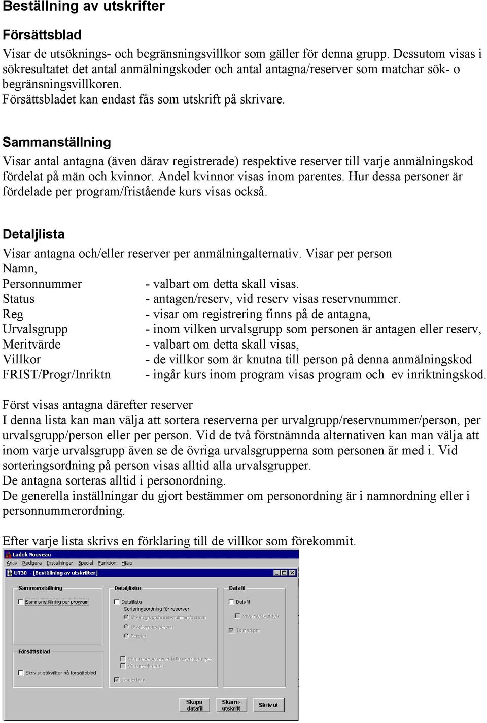 Sammanställning Visar antal antagna (även därav registrerade) respektive reserver till varje anmälningskod fördelat på män och kvinnor. Andel kvinnor visas inom parentes.