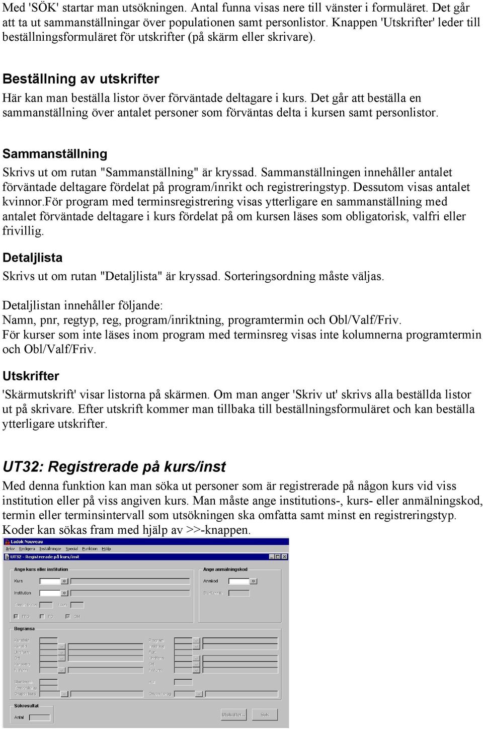 Det går att beställa en sammanställning över antalet personer som förväntas delta i kursen samt personlistor. Sammanställning Skrivs ut om rutan "Sammanställning" är kryssad.