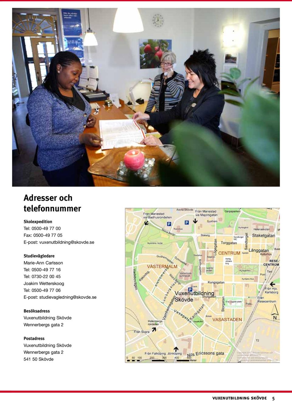 se Studievägledare Marie-Ann Carlsson Tel: 0500-49 77 16 Tel: 0730-22 00 45 Joakim Wetterskoog Tel: