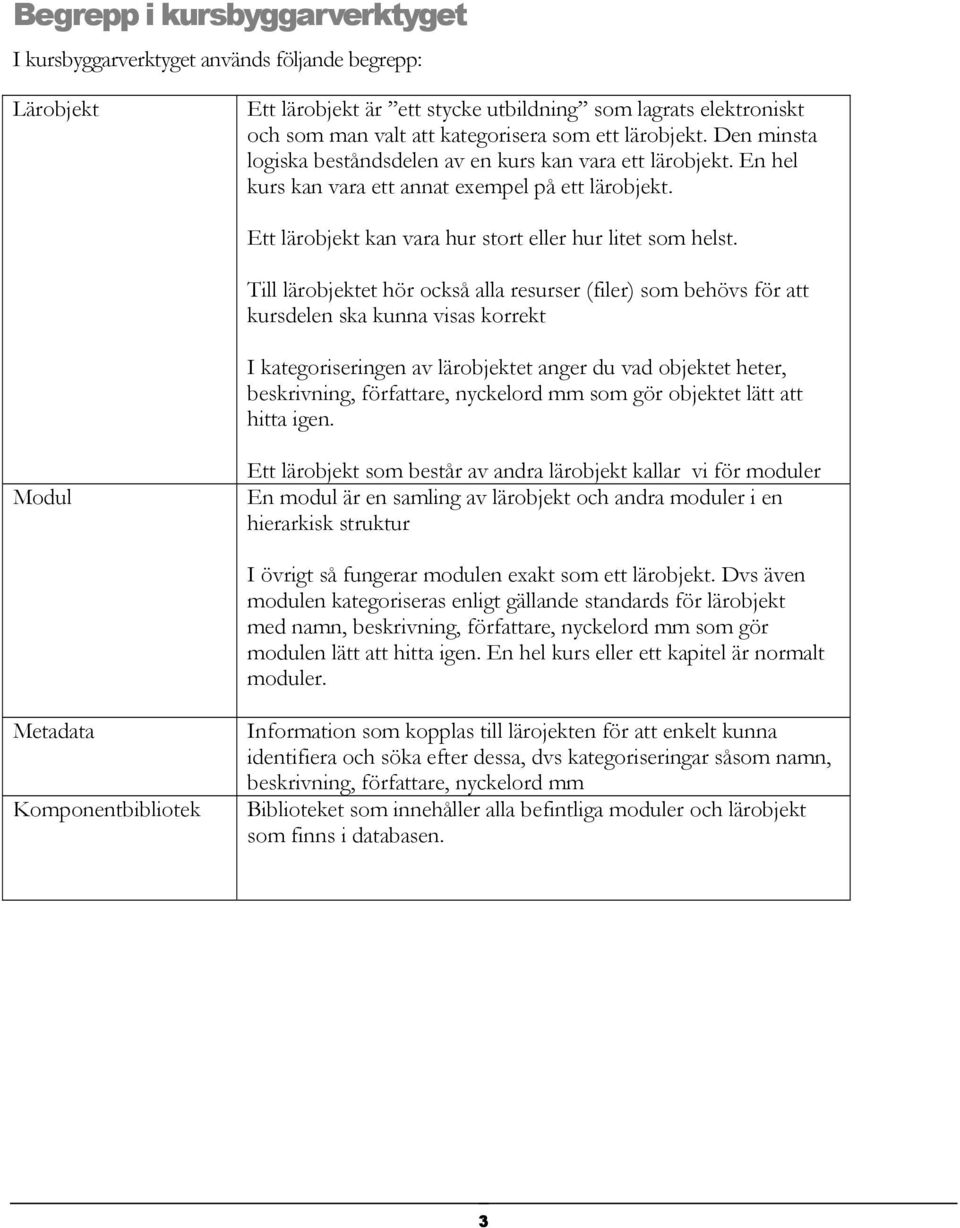 Till lärobjektet hör också alla resurser (filer) som behövs för att kursdelen ska kunna visas korrekt I kategoriseringen av lärobjektet anger du vad objektet heter, beskrivning, författare, nyckelord