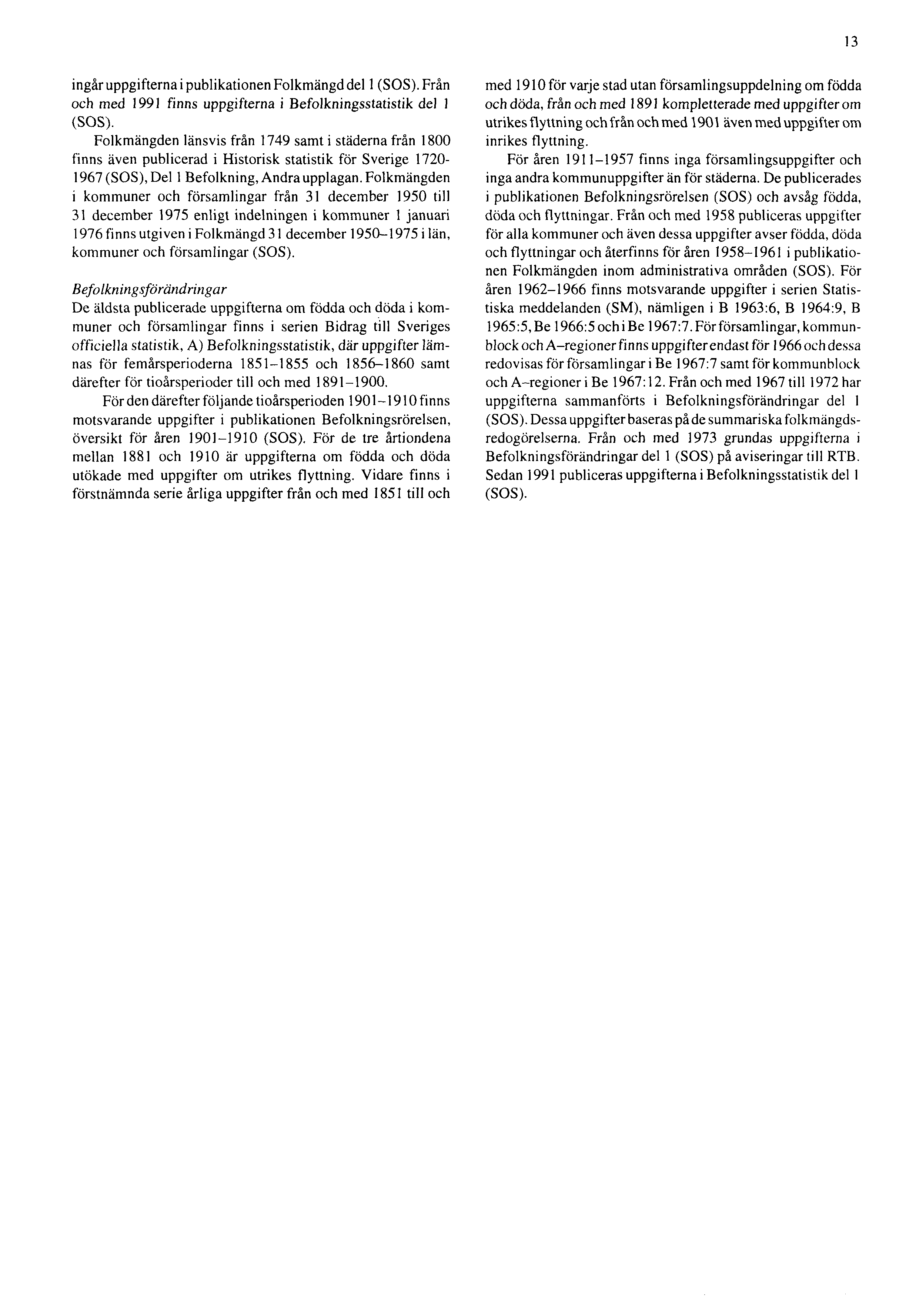 13 ingår uppgifterna i publikationen Folkmängd del 1 (SOS). Från och med 1991 finns uppgifterna i Befolkningsstatistik del 1 (SOS).