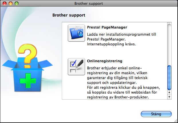 Allmän information Öppna Brother Support (Macintosh) 1 1 Du hittar all kontaktinformation du behöver, t.ex. webbsupporten (Brother Solutions Center) på cd-skivan.