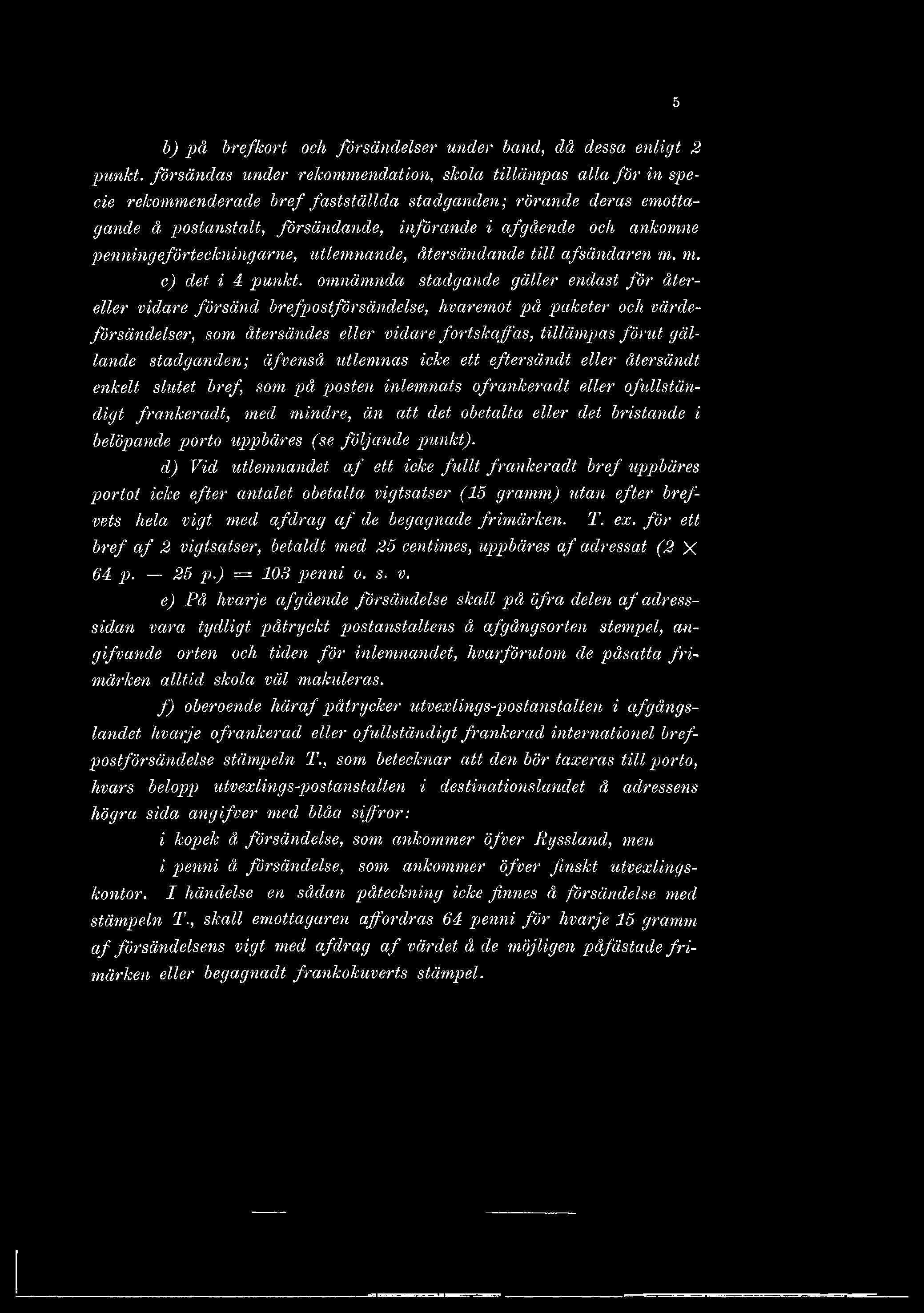 5 b) på brefkort och försändelser under band, då dessa enligt 2 punkt, försändas under rekommendation, skola tillämpas alla fö r in specie rekommenderade bref fastställda stadganden; rörande deras