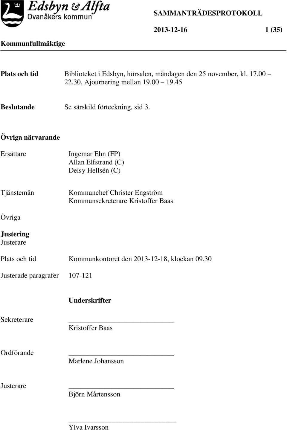 Övriga närvarande Ersättare Ingemar Ehn (FP) Allan Elfstrand (C) Deisy Hellsén (C) Tjänstemän Kommunchef Christer Engström Kommunsekreterare