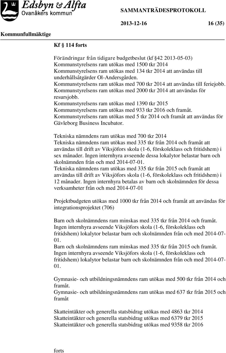 Kommunstyrelsens ram utökas med 1390 tkr 2015 Kommunstyrelsens ram utökas med 933 tkr 2016 och framåt.