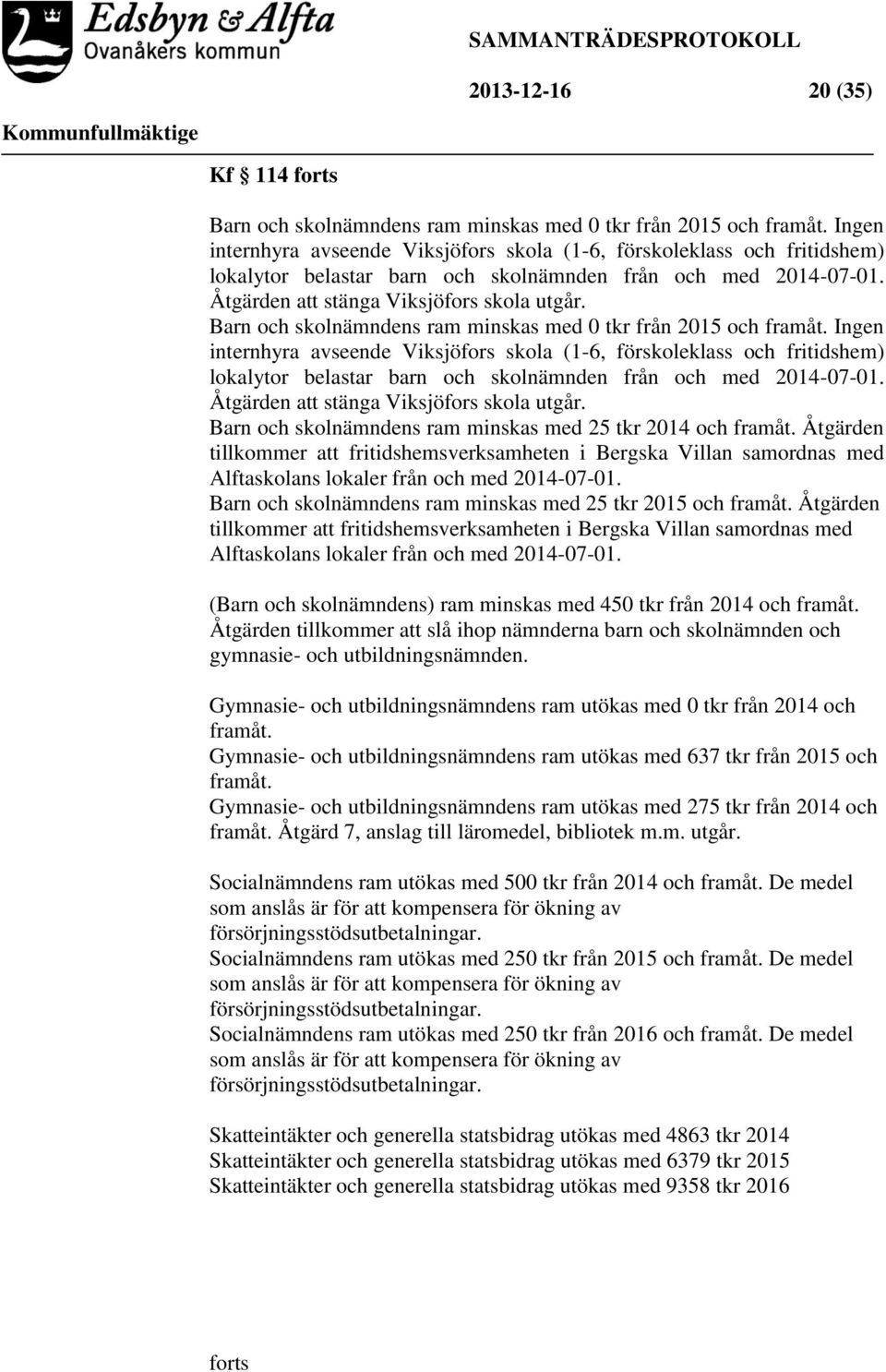 Barn och skolnämndens ram minskas med 0 tkr från 2015 och framåt.  Barn och skolnämndens ram minskas med 25 tkr 2014 och framåt.