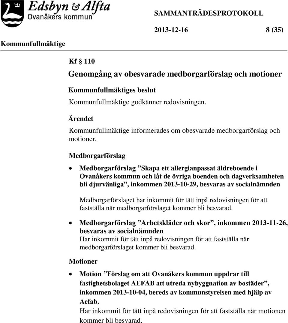 socialnämnden Medborgarförslaget har inkommit för tätt inpå redovisningen för att fastställa när medborgarförslaget kommer bli besvarad.