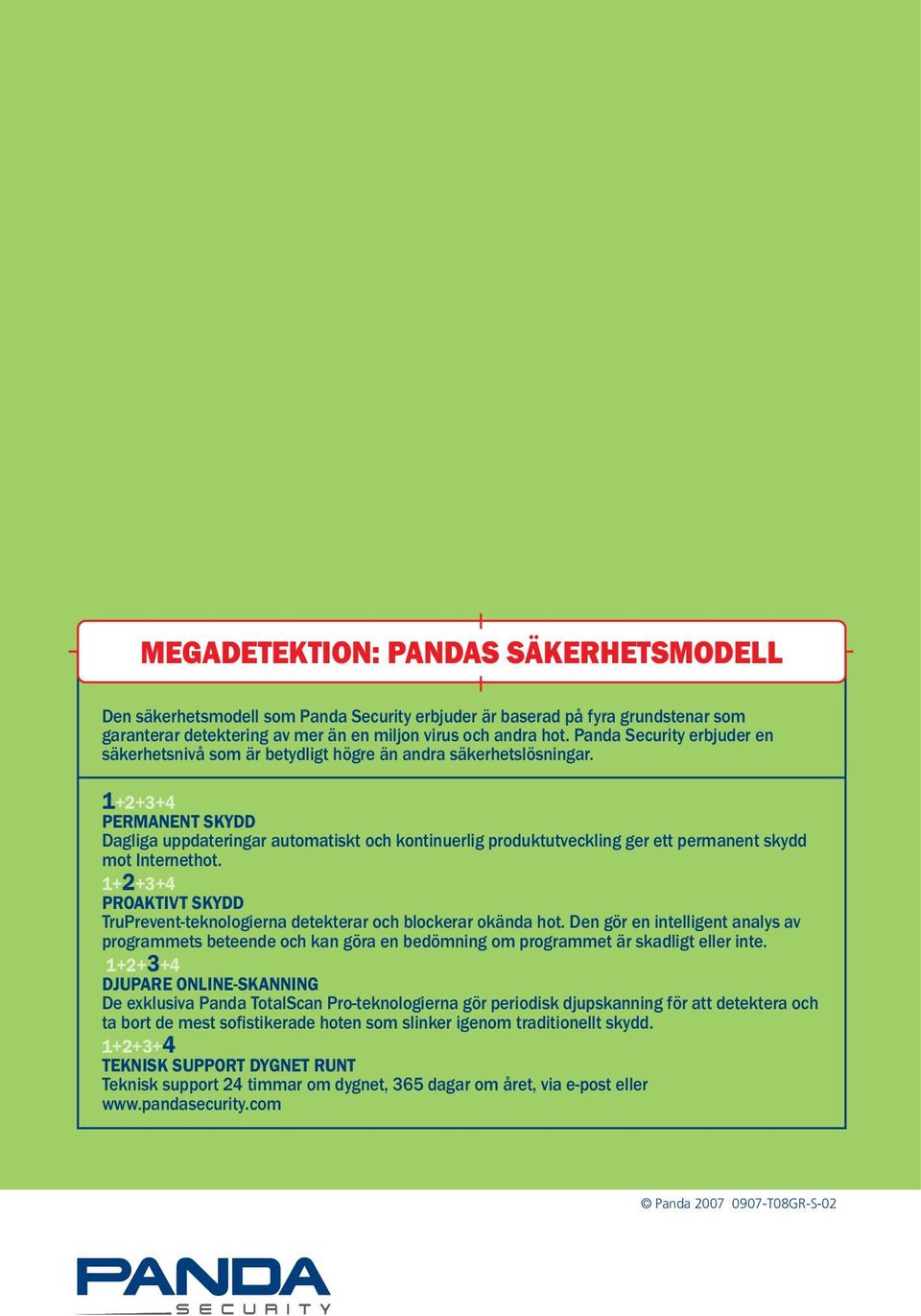 1+2+3+4 PERMANENT SKYDD Dagliga uppdateringar automatiskt och kontinuerlig produktutveckling ger ett permanent skydd mot Internethot.