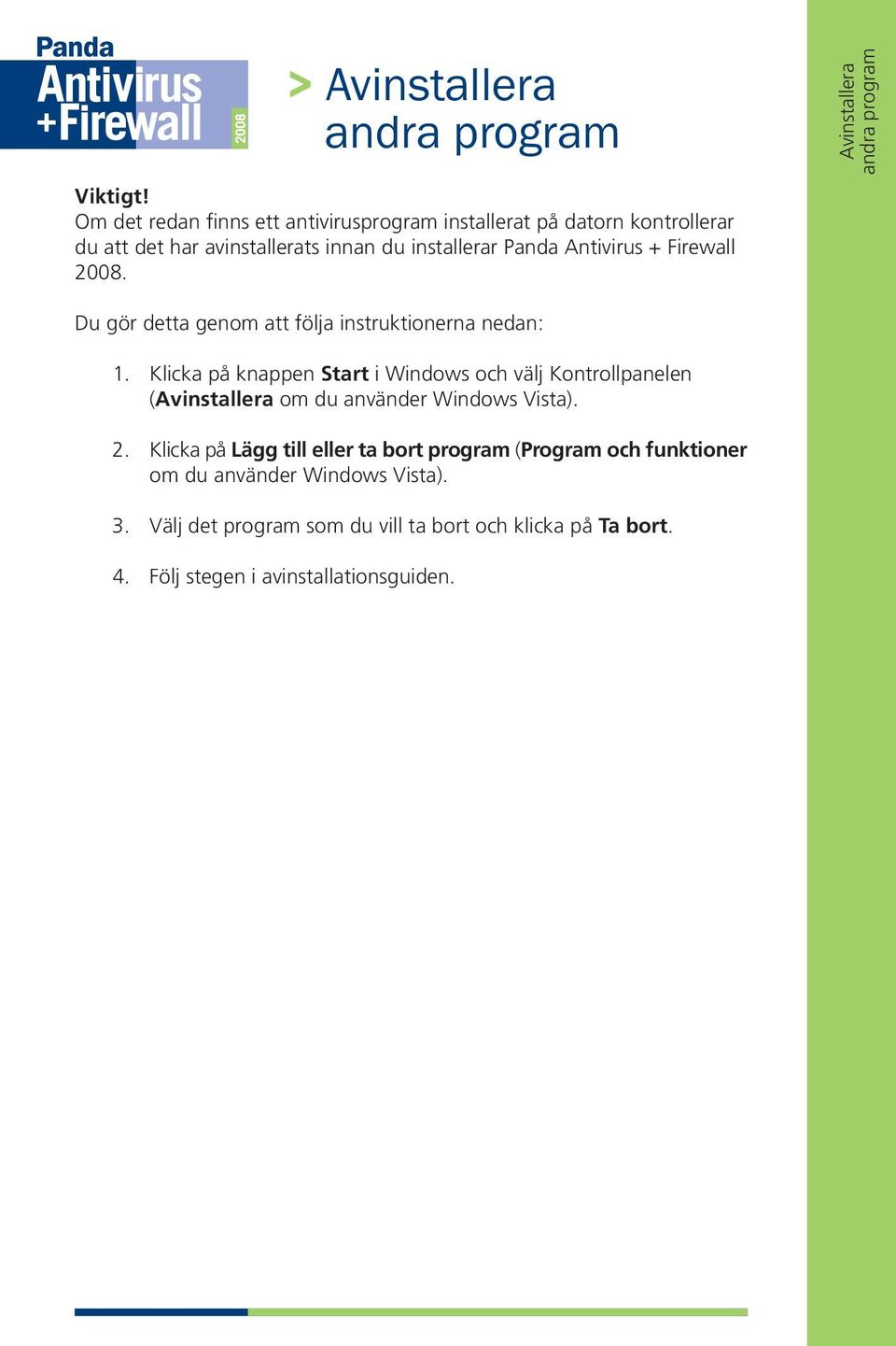 Firewall 2008. Du gör detta genom att följa instruktionerna nedan: 1.