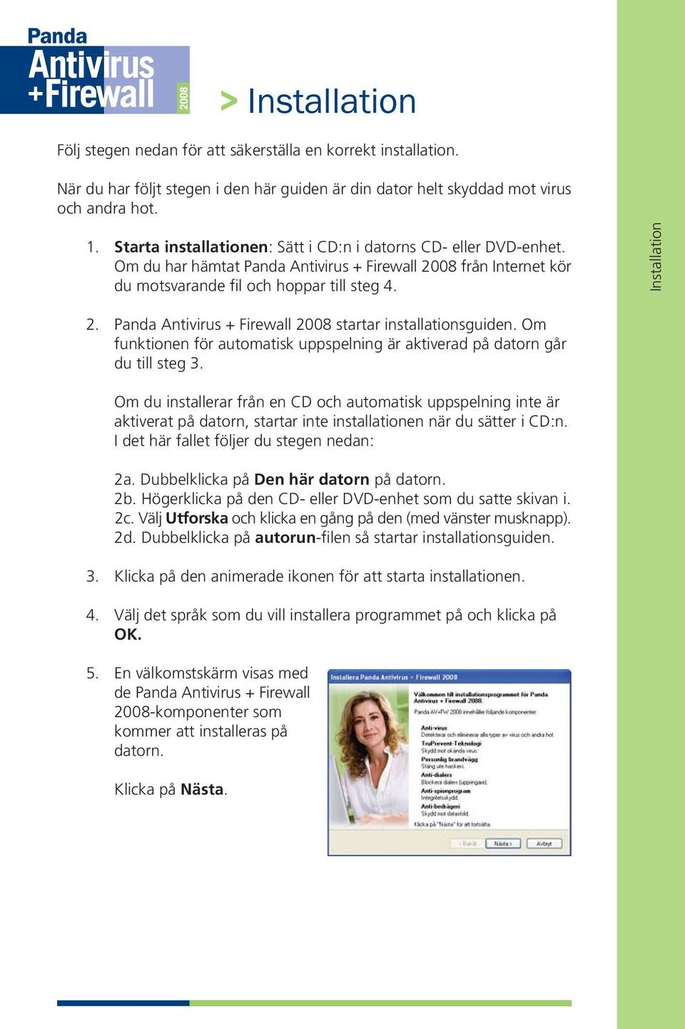 Panda Antivirus + Firewall 2008 startar installationsguiden. Om funktionen för automatisk uppspelning är aktiverad på datorn går du till steg 3.