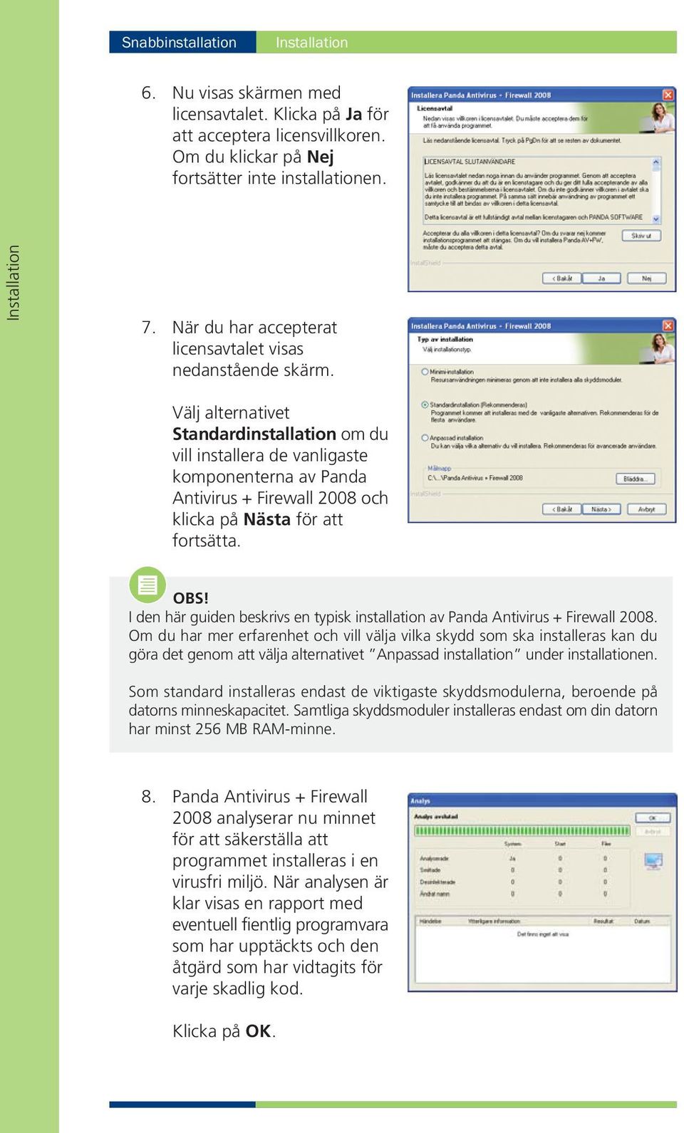 Välj alternativet Standardinstallation om du vill installera de vanligaste komponenterna av Panda Antivirus + Firewall 2008 och klicka på Nästa för att fortsätta. OBS!