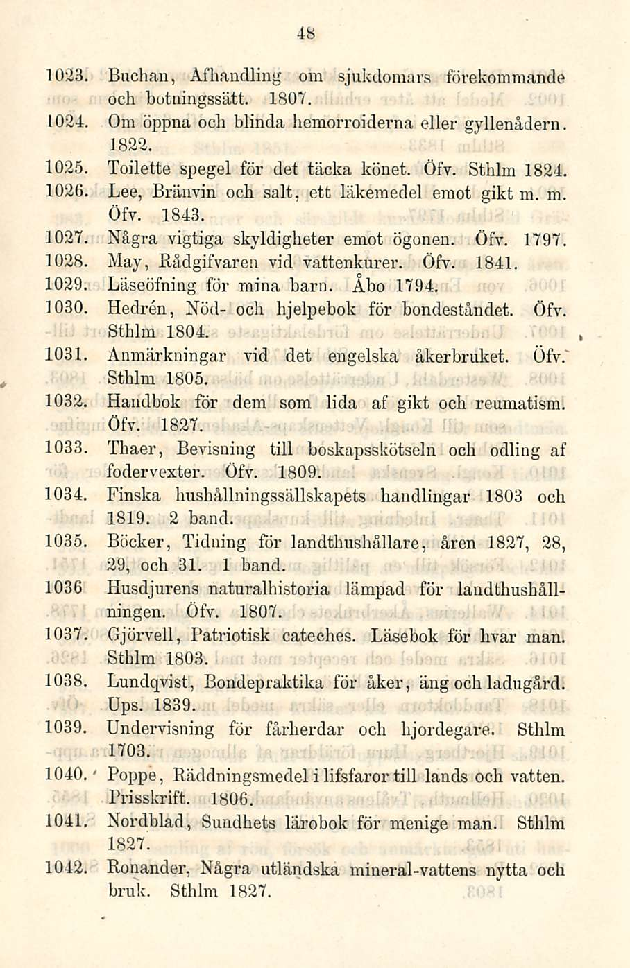 1023, Buchan, Afhandling om sjukdomars fdrekommande och botningssätt. 1807. 1024. Om öppna och blinda hemorroiderna eller gyllenådern. 1822. 1025, 1026, 1037 1028, 1029.