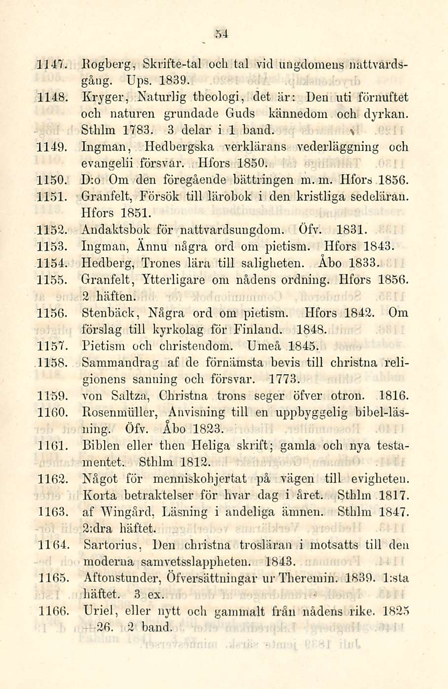 54 1147. Kogberg, Skrifte-tal ocb tai vid umgdomeus nattvardsgång. Ups. 1839. 1148. Kryger, Natur!ig tbeologi, det är: Den nti förnuftet och naturen grundade Guds kännedom ooh dyrkan. Sthlm 1783.