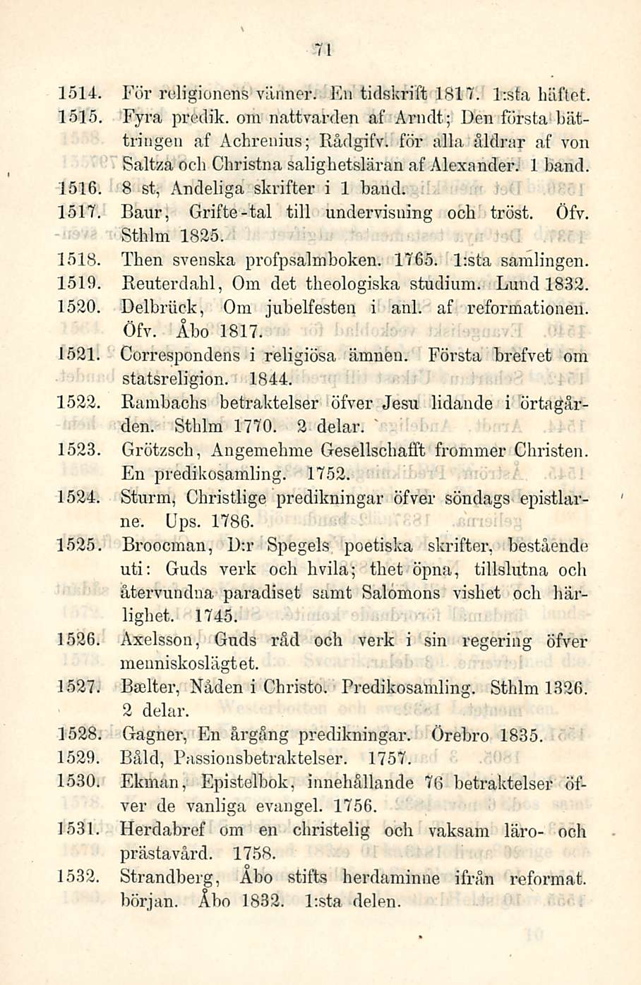 71 1514. 1515. För rcligionens vänner. En tidskrift 1817. lista luiftet. Fyra predik. om nattvarden af Arndt; Den första bättringen af Achrenius; Eådgifv.