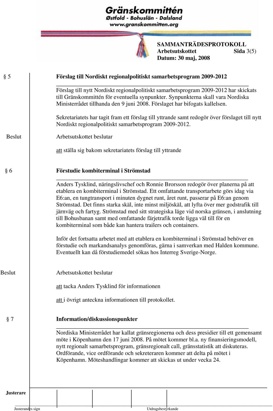 Sekretariatets har tagit fram ett förslag till yttrande samt redogör över förslaget till nytt Nordiskt regionalpolitiskt samarbetsprogram 2009-2012.