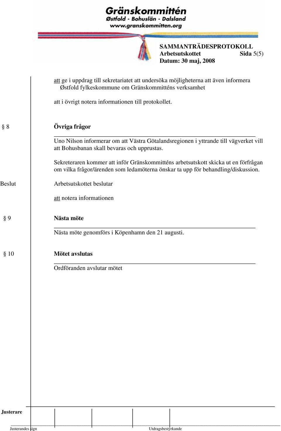 8 Övriga frågor Uno Nilson informerar om att Västra Götalandsregionen i yttrande till vägverket vill att Bohusbanan skall bevaras och upprustas.