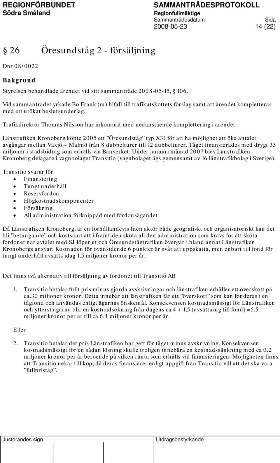 Trafikdirektör Thomas Nilsson har inkommit med nedanstående komplettering i ärendet: Länstrafiken Kronoberg köpte 2005 ett Öresundståg typ 31 för att ha möjlighet att öka antalet avgångar mellan