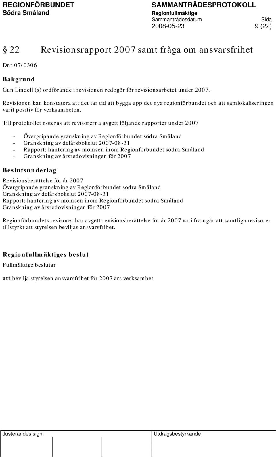 Till protokollet noteras att revisorerna avgett följande rapporter under 2007 - Övergripande granskning av Regionförbundet södra Småland - Granskning av delårsbokslut 2007-08-31 - Rapport: hantering