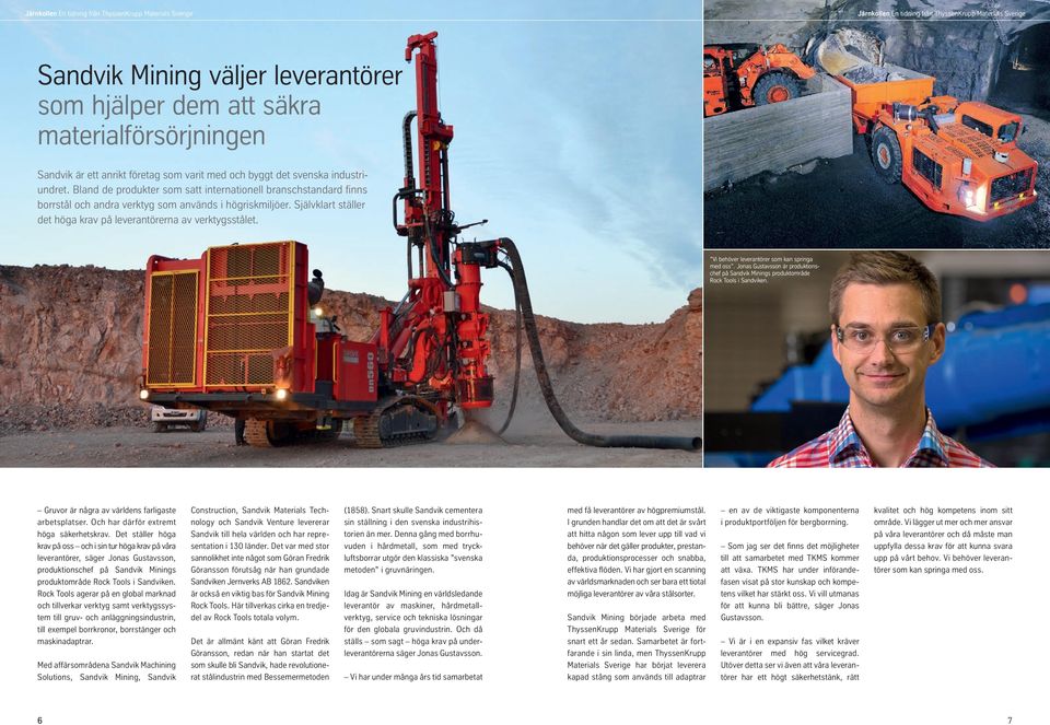 Vi behöver leverantörer som kan springa med oss. Jonas Gustavsson är produktionschef på Sandvik Minings produktområde Rock Tools i Sandviken. Gruvor är några av världens farligaste arbetsplatser.