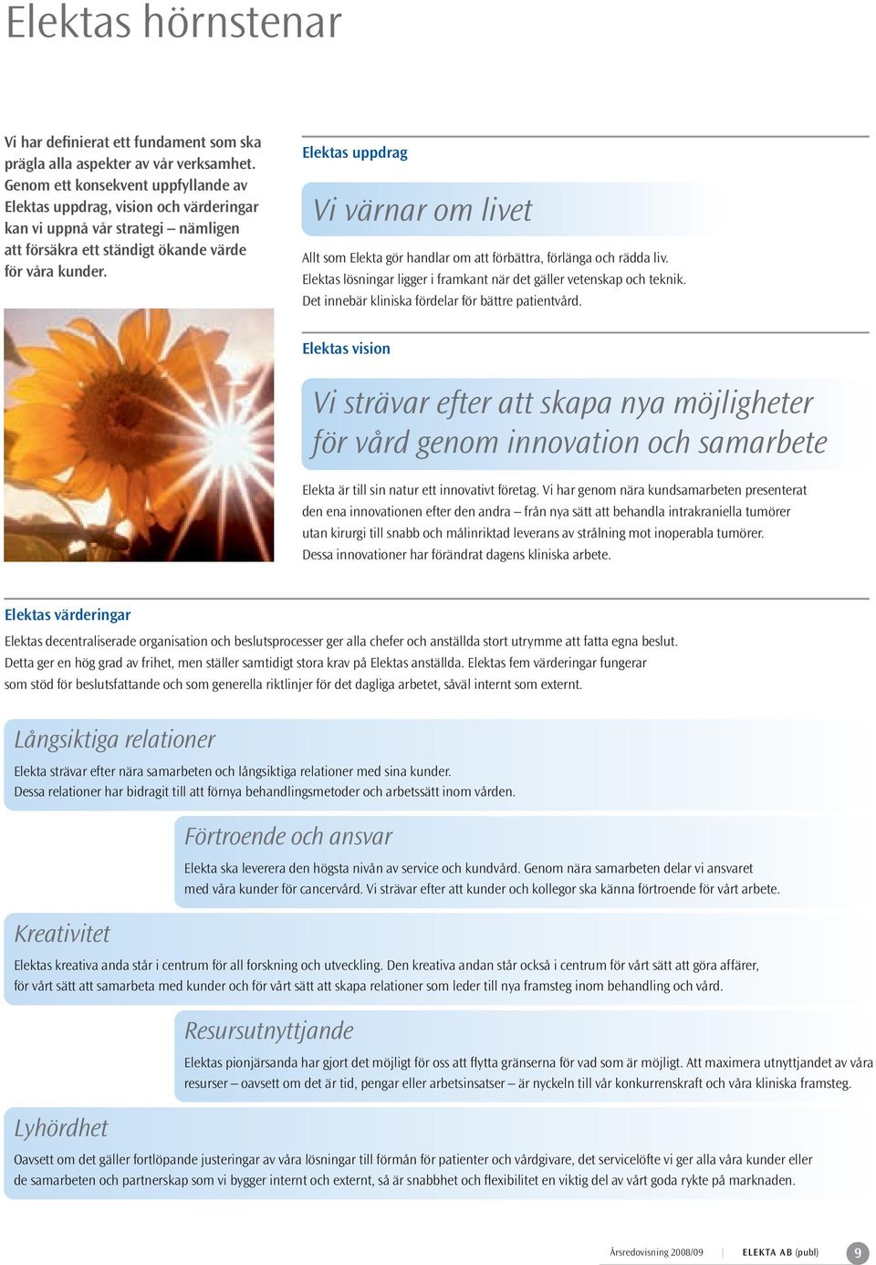 Elektas uppdrag Vi värnar om livet Allt som Elekta gör handlar om att förbättra, förlänga och rädda liv. Elektas lösningar ligger i framkant när det gäller vetenskap och teknik.