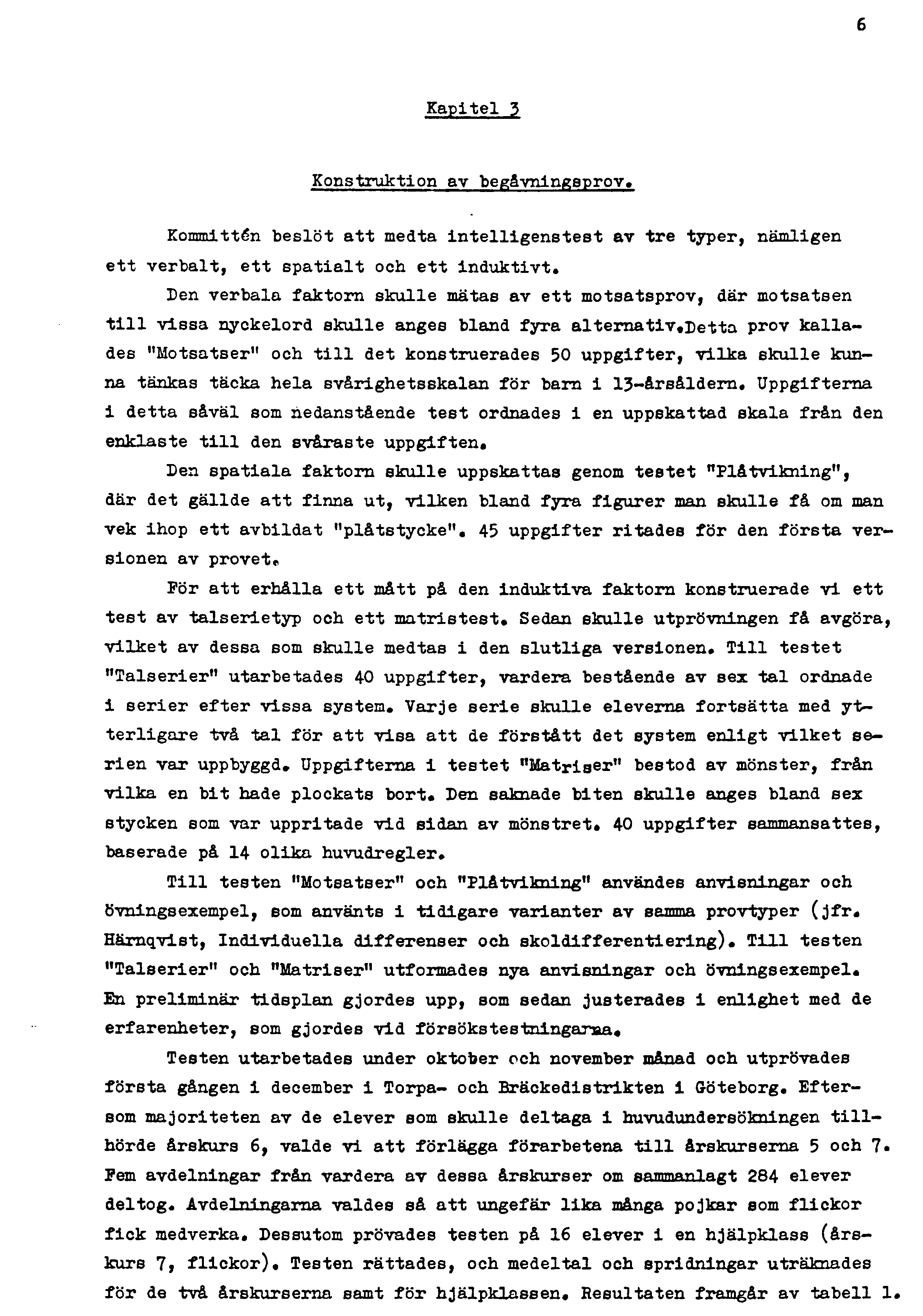 6 Kapitel 3 Konstruktion av begåvningsprov» Kommittén beslöt att medta intelligenstest av tre typer, nämligen ett verbalt, ett spatialt och ett induktivt.