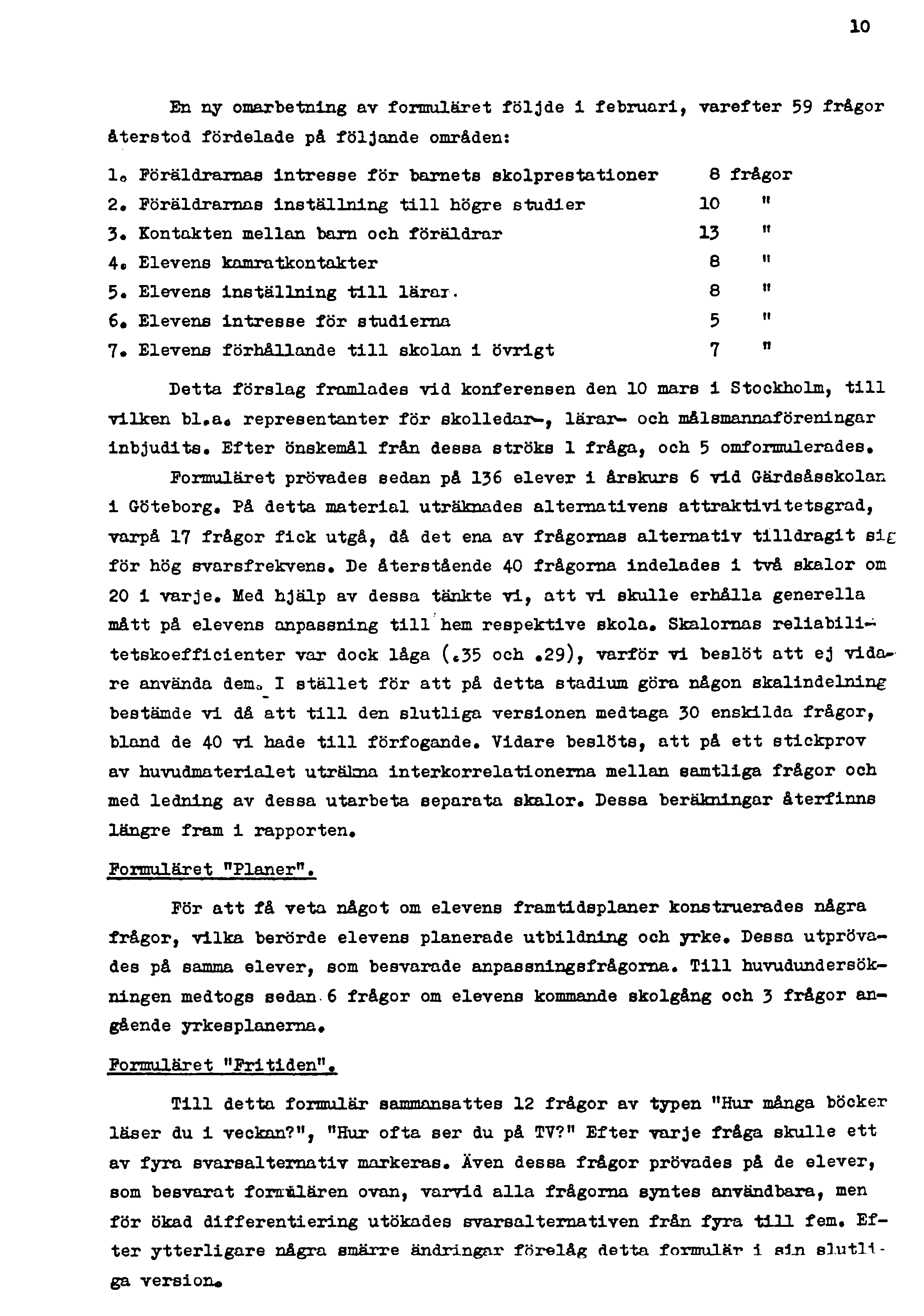 10 En ny omarbetning av formuläret följde i februari, varefter 59 frågor återstod fördelade på följande områden: lo Föräldrarnas intresse för barnets skolprestationer 2.