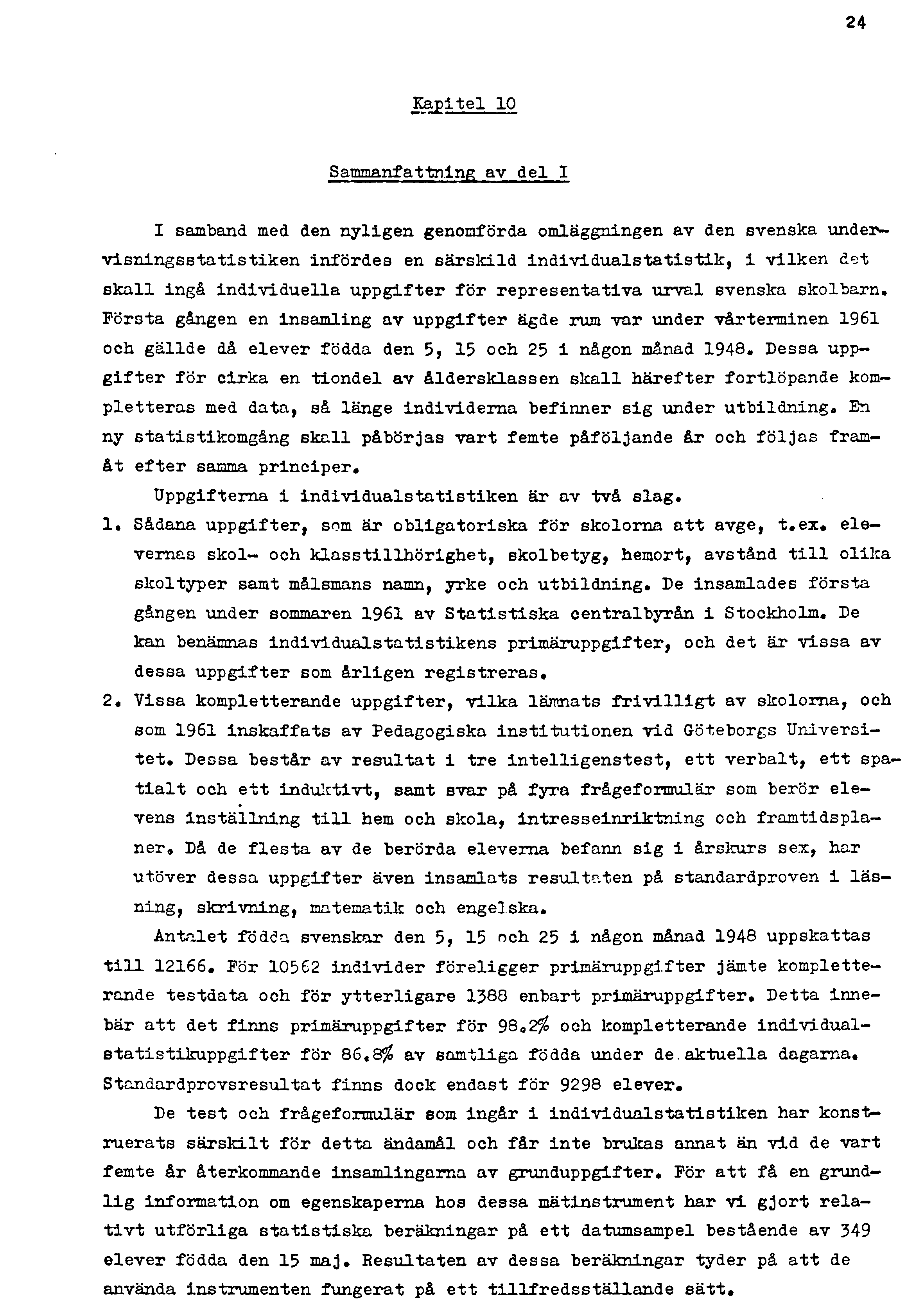 24 Kapitel 10 Sammanfattning av del I I samband med den nyligen genomförda omläggningen av den svenska undervisnings sta tis tiken infördes en särskild individualstatistik, i vilken det skall ingå