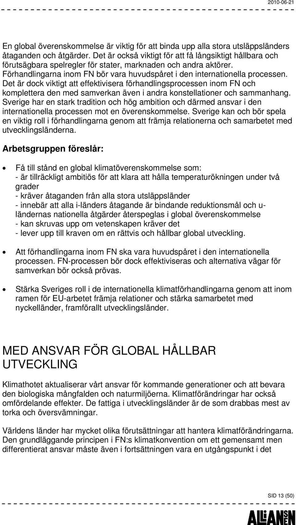 Det är dock viktigt att effektivisera förhandlingsprocessen inom FN och komplettera den med samverkan även i andra konstellationer och sammanhang.