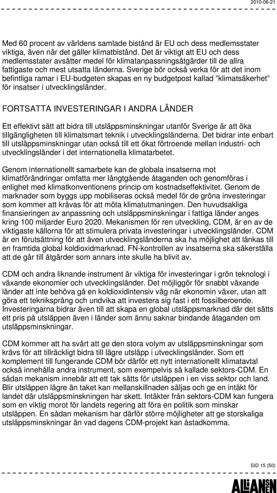 Sverige bör också verka för att det inom befintliga ramar i EU-budgeten skapas en ny budgetpost kallad klimatsäkerhet för insatser i utvecklingsländer.