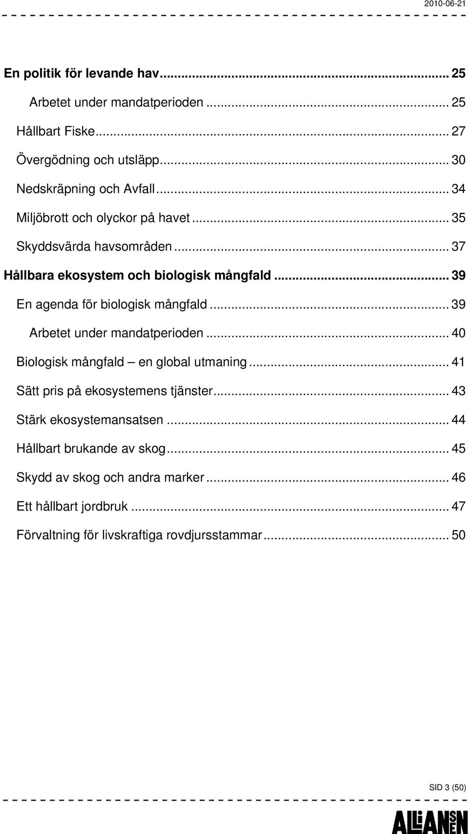 .. 39 Arbetet under mandatperioden... 40 Biologisk mångfald en global utmaning... 41 Sätt pris på ekosystemens tjänster... 43 Stärk ekosystemansatsen.