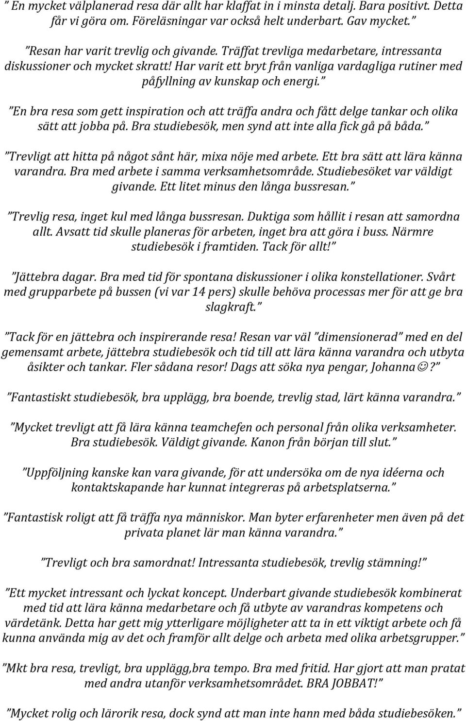 En bra resa som gett inspiration och att träffa andra och fått delge tankar och olika sätt att jobba på. Bra studiebesök, men synd att inte alla fick gå på båda.