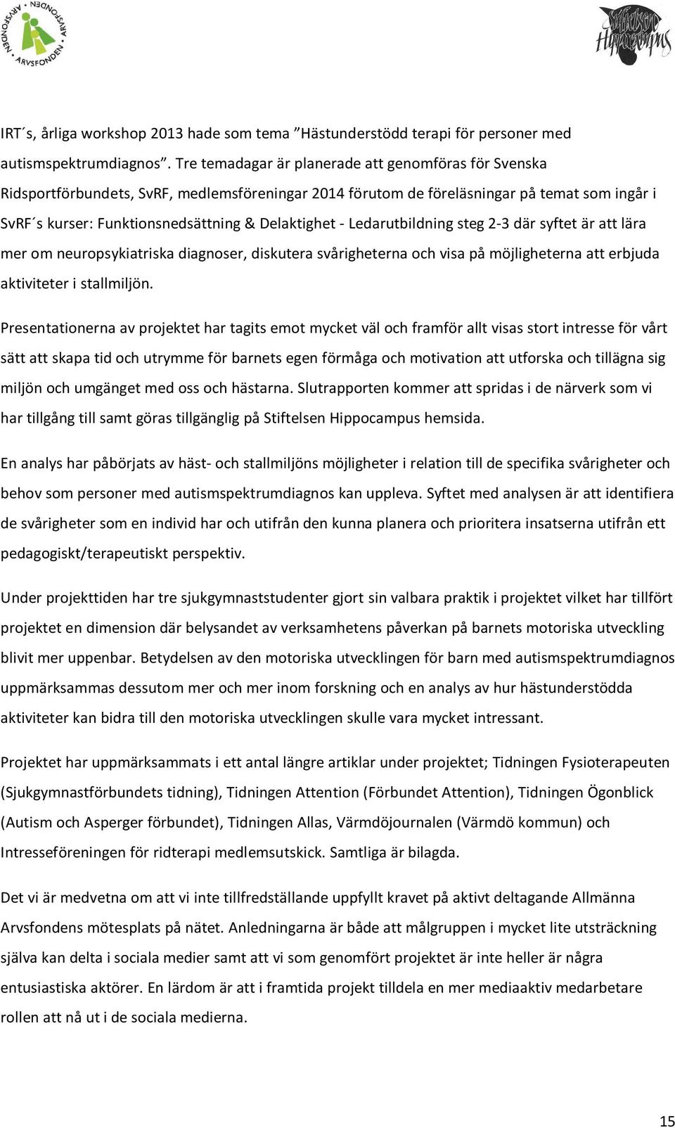 - Ledarutbildning steg 2-3 där syftet är att lära mer om neuropsykiatriska diagnoser, diskutera svårigheterna och visa på möjligheterna att erbjuda aktiviteter i stallmiljön.