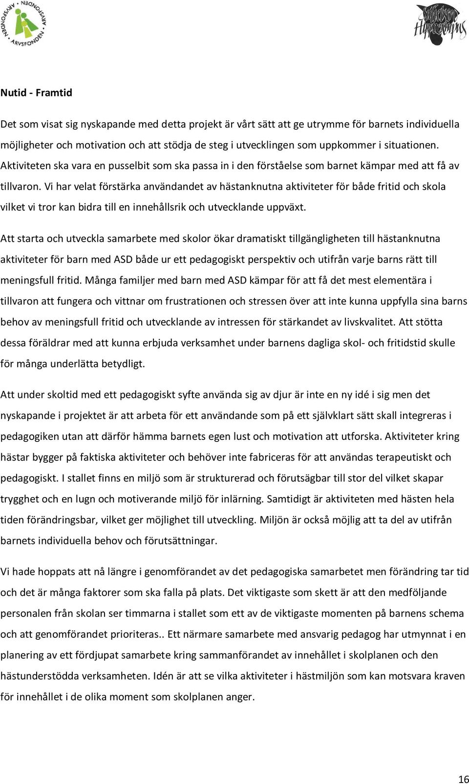 Vi har velat förstärka användandet av hästanknutna aktiviteter för både fritid och skola vilket vi tror kan bidra till en innehållsrik och utvecklande uppväxt.