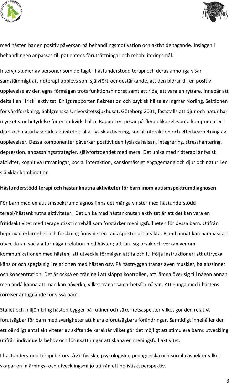 den egna förmågan trots funktionshindret samt att rida, att vara en ryttare, innebär att delta i en "frisk" aktivitet.