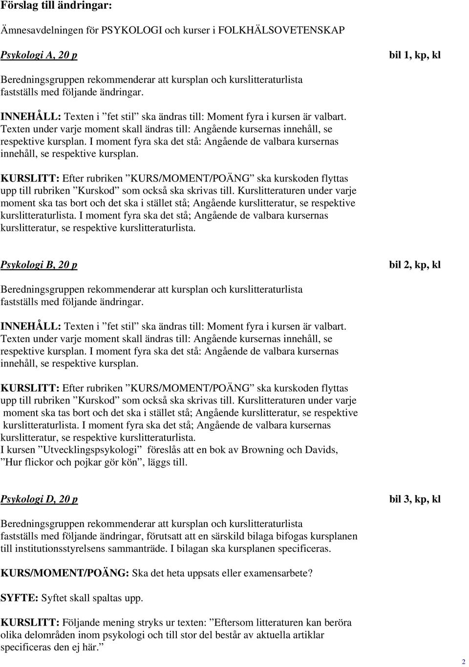 KURSLITT: Efter rubriken KURS/MOMENT/POÄNG ska kurskoden flyttas upp till rubriken Kurskod som också ska skrivas till.