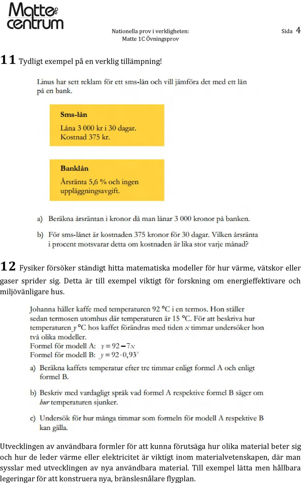 Detta är till exempel viktigt för forskning om energieffektivare och miljövänligare hus.