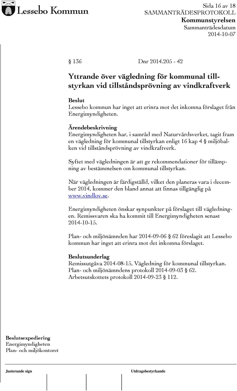 Energimyndigheten har, i samråd med Naturvårdsverket, tagit fram en vägledning för kommunal tillstyrkan enligt 16 kap 4 miljöbalken vid tillståndsprövning av vindkraftverk.